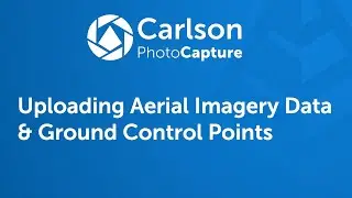 Carlson PhotoCapture Tutorials Video 2: Uploading Aerial Imagery Data and Ground Control Points