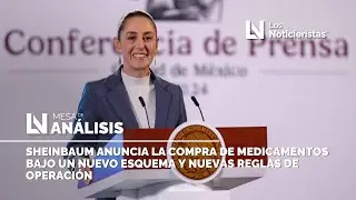 Sheinbaum anuncia la compra de medicamentos bajo un nuevo esquema y nuevas reglas de operación