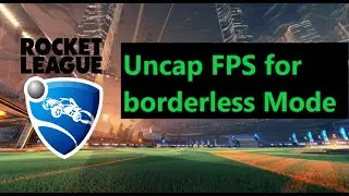 Uncap FPS in Borderless Mode: Rocket League