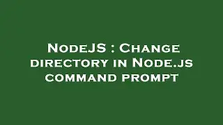 NodeJS : Change directory in Node.js command prompt