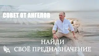 Совет от Ангелов – НАЙДИ СВОЁ ПРЕДНАЗНАЧЕНИЕ! – Михаил Агеев