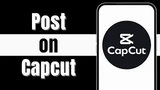 How to Post on CapCut | Share Your CapCut Creations Easily (2024 UPDATED)