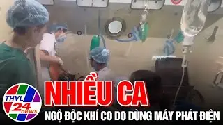 Nhiều ca ngộ độc khí CO do dùng máy phát điện