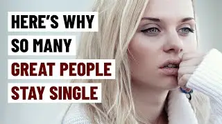 10 Reasons Why So Many Great People Stay Single