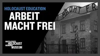 Arbeit Macht Frei (Work Makes You Free) | Holocaust Education | USHMM