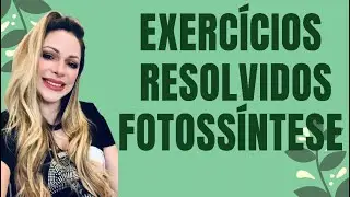 EXERCÍCIOS RESOLVIDOS - FOTOSSÍNTESE - FASE CLARA E ESCURA