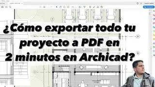 ¿Cómo exportar todo tu proyecto a PDF en 2 minutos en Archicad?