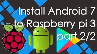 How to install RT android 7.1 to Raspberry Pi 3 (part 2/2 - Google play store + YouTube)