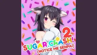 SugarCrash! 2 (Notice Me Senpai)