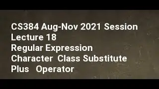 CS384 Aug Nov 2021 Session Lecture 18 Regular Expression Character Class Substitute Plus Operator