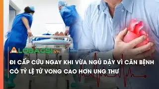 Đi cấp cứu ngay khi vừa ngủ dậy vì căn bệnh có tỷ lệ tử vong cao hơn ung thư