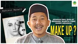 BAHTSUL MASAIL | APAKAH SAH, SHALAT SEORANG WANITA YANG MASIH MEMAKAI MAKE UP? | Al-Musri' Pusat