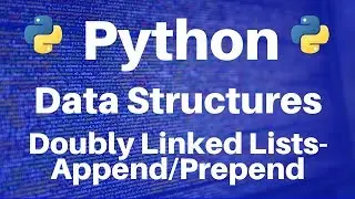 Data Structures in Python: Doubly Linked Lists -- Append and Prepend