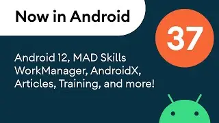 Now in Android: 37 - Android 12, MAD Skills WorkManager, AndroidX, and more!