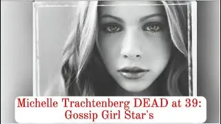 Michelle Trachtenberg DEAD at 39 Gossip Girl Star's Shocking Death & Legacy Buffy, Harriet the Spy