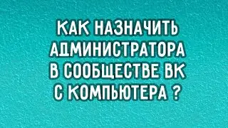 ▶️ Как назначить администратора сообщества ВК  с компьютера