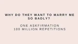 Why do they want to marry me so badly? - One Affirmation, 100 Million Repetitions