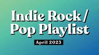 Indie Rock / Pop Playlist | April 2023