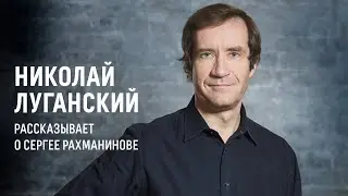 Николай Луганский рассказывает о Рахманинове