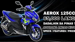 65,000 LANG ANG AEROX 125CC | GRABE ANG GANDA NITO | SULIT SA SPECS AT FEATURES | DALHIN BA SA PINAS