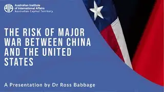 The Risk of Major War Between China and the United States | Dr Ross Babbage