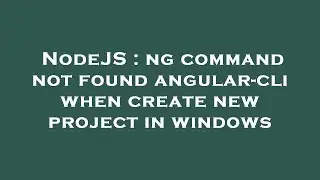 NodeJS : ng command not found angular-cli when create new project in windows