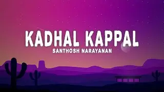 Kadhal Kappal (Lyrics) - Santhosh Narayanan - Yen kannae nerupaa kovam, Ada nee enna veruthaa paavam