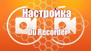 Как правильно настроить программу Du Recorder для записи видео!