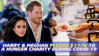 Good News - Prince Harry and Meghan Markle Pledge $117k to a Hunger Charity