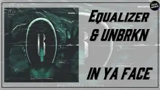 Equalizer & UNBRKN - IN YA FACE