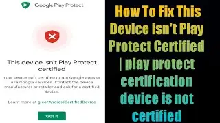 Fix This Device isnt Play Protect Certified | play protect certification device is not certified