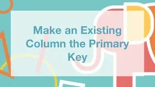 Make an Existing Column the Primary Key