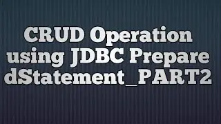 12.CRUD Operation using JDBC PreparedStatement_PART2