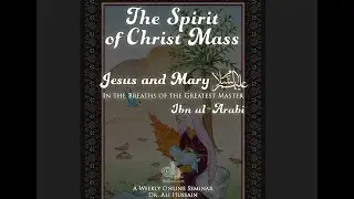 Dr. Ali Hussain: The Spirit of Christ Mass: Jesus & Mary (as) in Breaths of Ibn al-`Arabi (q)  pt. 1