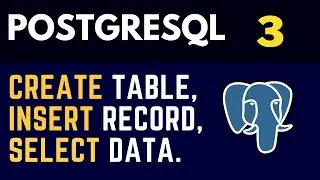 PostgreSQL (3) Tables: CREATE statement, INSERT and SELECT queries.