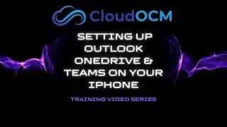 CloudOCM - Setting up Outlook OneDrive and Teams on your iPhone