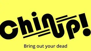 Chin Up! - Bring out your dead