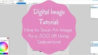 Digital Image Tutorial: How to Save An Image As a 300 DPI Using Getpaint net