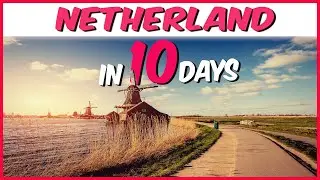 Netherlands Travel Guide | 10 Days Netherlands Tour Guide | Netherlands Travel Itinerary