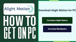 How To Get Alight Motion On PC (2024) Step-By-Step