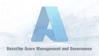 Azure Fundamentals: Describe Azure Management and Governance