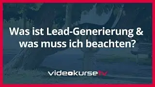 Was ist Lead-Generierung & was muss ich beachten?