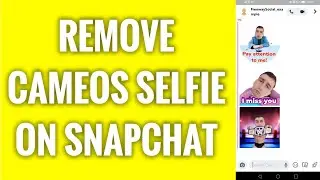 How To Remove Cameos Selfie On Snapchat