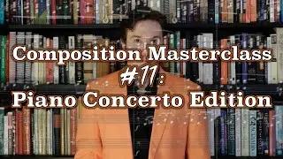 Composition Masterclass #11: Piano Concerto Edition