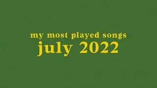 my most played songs of july 2022