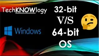 TechKNOWlogy-Difference between 32-bit and 64-bit OS.