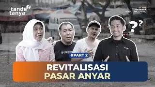 #TandaTanya Revitalisasi Pasar Anyar - Final Part