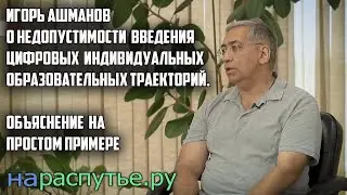 Игорь Ашманов о недопустимости введения цифровых  индивидуальных образовательных траекторий.