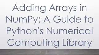 Adding Arrays in NumPy: A Guide to Pythons Numerical Computing Library