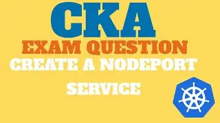 Kubernetes CKA Exam Question: Create a NodePort Service by KillerCoda